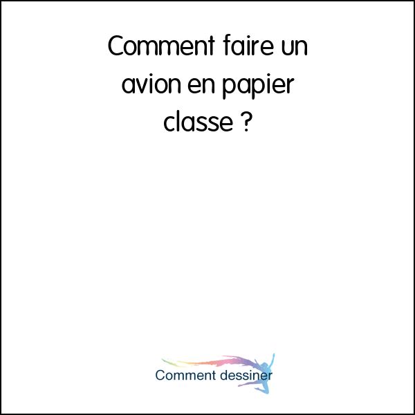 Comment faire un avion en papier classe